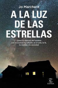 «A la luz de las estrellas.Cómo la relación del hombre con el cosmos ha influido en el arte, la fe, la ciencia y la sociedad», de Jo Marchant «A la luz de las estrellas.Cómo la relación del hombre con el cosmos ha influido en el arte, la fe, la ciencia y la sociedad», de Jo Marchant