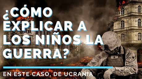 Cómo hablar a los niños sobre la guerra de Ucrania