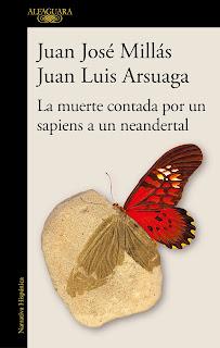 Juan José Millas, Juan Luis Arsuaga - La muerte contada por un sapiens a un neardental (reseña) Juan José Millas, Juan Luis Arsuaga - La muerte contada por un sapiens a un neardental (reseña)
