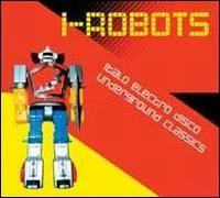 I - ROBOTS - ITALO ELECTRO DISCO UNDERGROUND CLASSICS