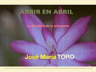 ABRIR EN ABRIL (I). La Sabiduría de la Primavera. José María Toro