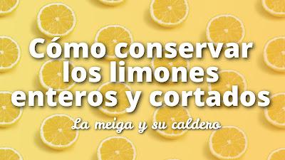 Cómo conservar los limones enteros y cortados