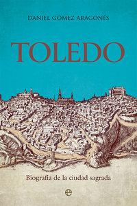 «Toledo. Biografía de la ciudad sagrada», de Daniel Gómez Aragonés