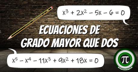 Ecuaciones de grado mayor que dos Ecuaciones de grado mayor que dos