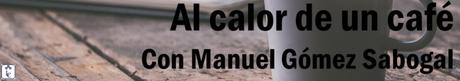 Al calor de un café con Manuel Gómez Sabogal Al calor de un café con Manuel Gómez Sabogal