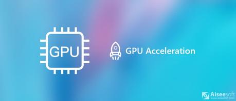 El soporte de aceleración de GPU ha llegado a Aiseesoft