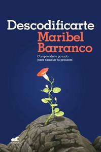 «Descodificarte. Comprende tu pasado para cambiar tu presente», de Maribel Barranco