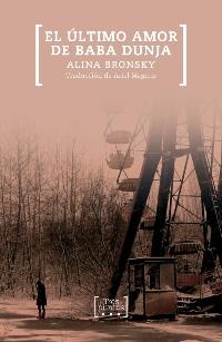 “EL ÚLTIMO AMOR DE BABA DUNJA” de Alina Bronsky “EL ÚLTIMO AMOR DE BABA DUNJA” de Alina Bronsky