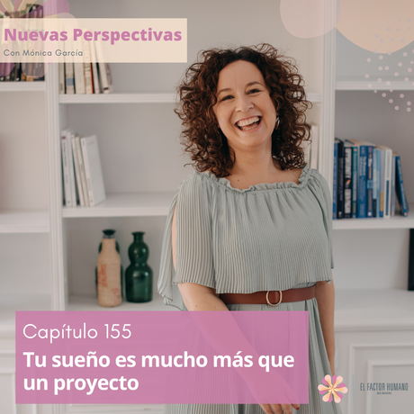 Tu sueño es mucho más que un proyecto – Cap#155 Nuevas Perspectivas