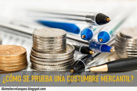 ¿CÓMO SE PRUEBA UNA COSTUMBRE MERCANTIL?