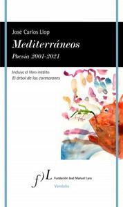 «Mediterráneos. Poesía 2001-2021», de José Carlos Llop (con entrevista al autor)
