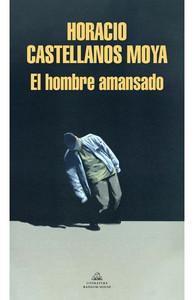 «El hombre amansado», de Horacio Castellanos Moya