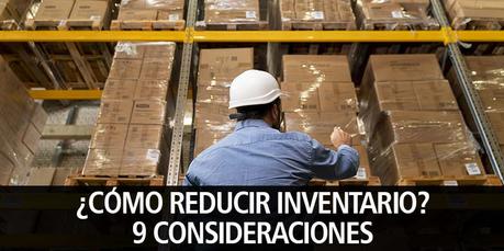 ¿CÓMO REDUCIR INVENTARIO? 9 CONSIDERACIONES