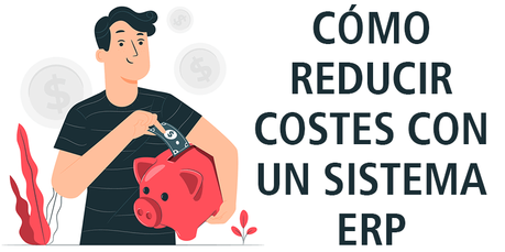 CÓMO REDUCIR COSTES CON UN SISTEMA ERP