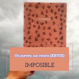 Un jueves, un relato (XXVIII): IMPOSIBLE