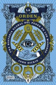 «La orden. Una historia global del poder de los masones», de John Dickie