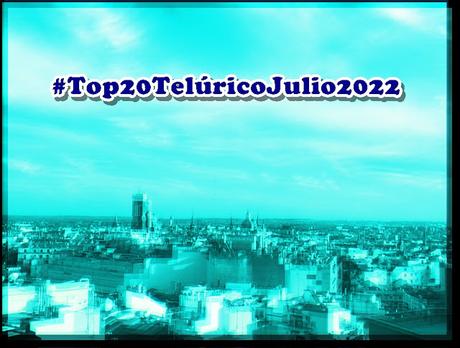 [Lista Telúrica] Top 20 Telúrico Julio 2022