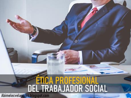 ÉTICA PROFESIONAL DEL TRABAJADOR SOCIAL