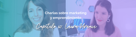 Laura Urzaiz (Yo Emprendedora): Cómo apostar por ti y emprender con éxito
