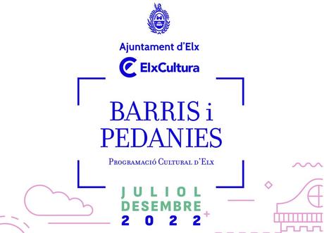 Programación Cultural Barrios y Pedanías de Elche 2022 Programación Cultural Barrios y Pedanías de Elche 2022