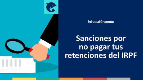 Las sanciones por no pagar tus retenciones del IRPF si eres autónomo Sanciones por no pagar tus retenciones del IRPF si eres autónomo