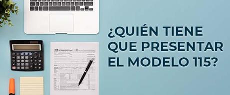 El modelo 115. Para que sirve y quien debe presentarlo ¿Quién tiene que presentar este modelo ante Hacienda?