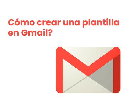 Cómo crear una plantilla de correo en Gmail Cómo crear una plantilla de correo en Gmail