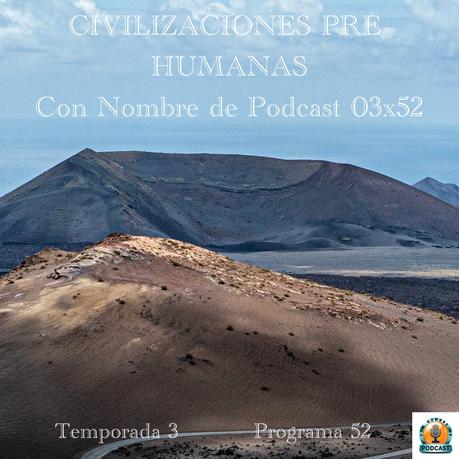 CIVILIZACIONES PRE-HUMANAS | Con Nombre de Podcast 03x52 | luisbermejo.com