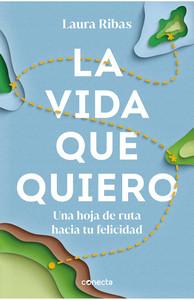 «La vida que quiero. Una hoja de ruta hacia tu felicidad», de Laura Ribas