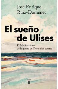 «El sueño de Ulises. El mediterráneo, de la guerra de Troya a las pateras», de José Enrique Ruiz-Doménec