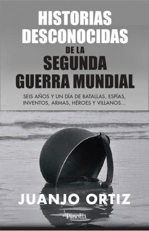 HISTORIAS DESCONOCIDAS DE LA SEGUNDA GUERRA MUNDIAL. BREVE RESEÑA AL NUEVO LIBRO DE JUANJO ORTIZ