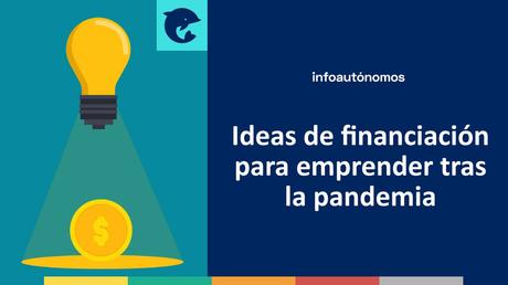 Las mejores ideas de financiación para autónomos si vas a emprender tras la pandemia Ideas de financiación para emprender tras la pandemia