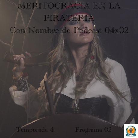 MERITOCRACIA EN LA PIRATERIA | Con Nombre de Podcast 04x02 | luisbermejo.com