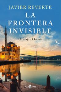 «La frontera invisible. Un viaje a Oriente», de Javier Reverte «La frontera invisible. Un viaje a Oriente», de Javier Reverte