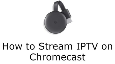 Cómo transmitir IPTV a Chromecast [3 Easy Ways]