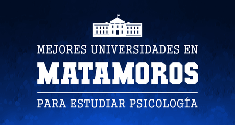 Mejores Escuelas de Psicología en Matamoros