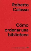 Cómo ordenar una biblioteca. Roberto Calasso Cómo ordenar una biblioteca. Roberto Calasso