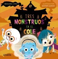 «Tres monstruos en el cole», de Begoña Oro con ilustraciones de Ester Garay