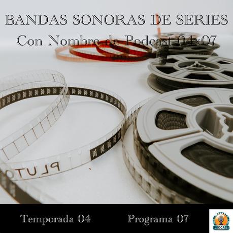 BANDAS SONORAS DE SERIES | Con Nombre de Podcast 04x07 | luisbermejo.com