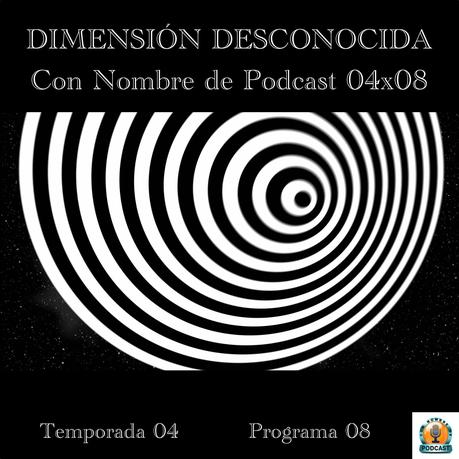 DIMENSIÓN DESCONOCIDA | Con Nombre de Podcast 04x08 | luisbermejo.com