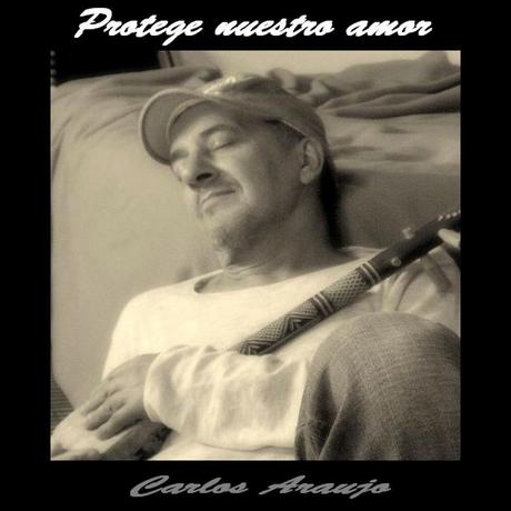 Lo nuevo de Carlos Araujo “Protege nuestro amor”
