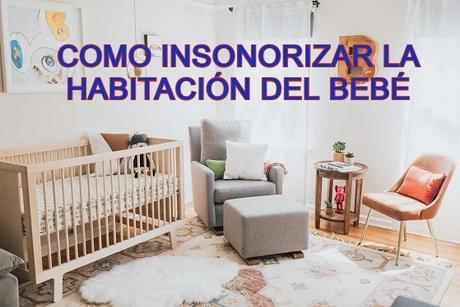 como insonorizar la habitacion del bebe forma casera y efectiva