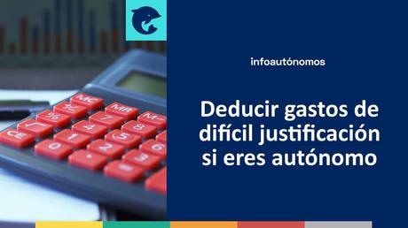 Gastos de difícil justificación: qué son y cómo deducirlos si eres autónomo Deducir gastos de difícil justificación si eres autónomo