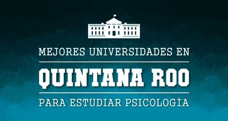 Mejores Escuelas de Psicología en Quintana Roo