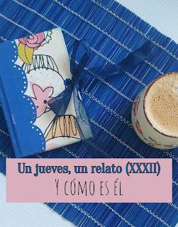 Un jueves, un relato (XXXII): Y cómo es él.