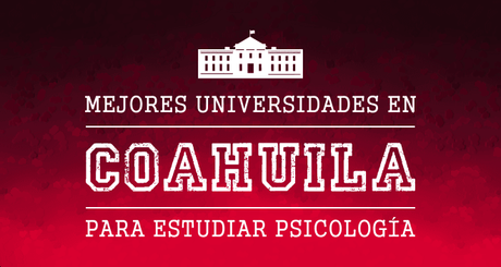 Mejores Universidades de Psicología en Coahuila
