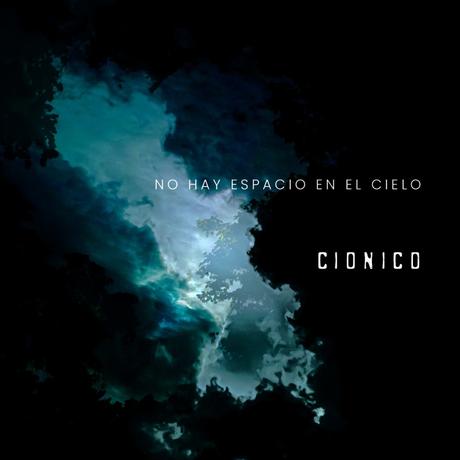 ‘No hay espacio en el cielo’ es el nuevo disco de la banda de rock CIONICO ‘No hay espacio en el cielo’ es el nuevo disco de la banda de rock CIONICO