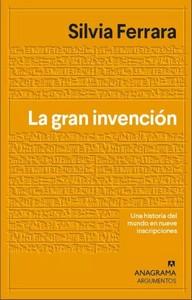 «La gran invención. Una historia del mundo en nueve escrituras misteriosas», de Silvia Ferrara