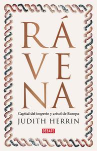 «Rávena. Capital del imperio, crisol de Europa», de Judith Herrin