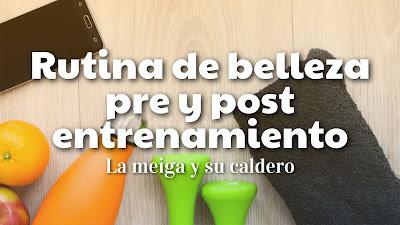Rutina de belleza pre y post entrenamiento Rutina de belleza pre y post entrenamiento